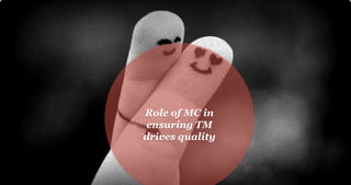 Role of MC in
ensuring TM
drives quality
 