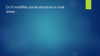 (v) It modifies social structure in rural
areas .
 