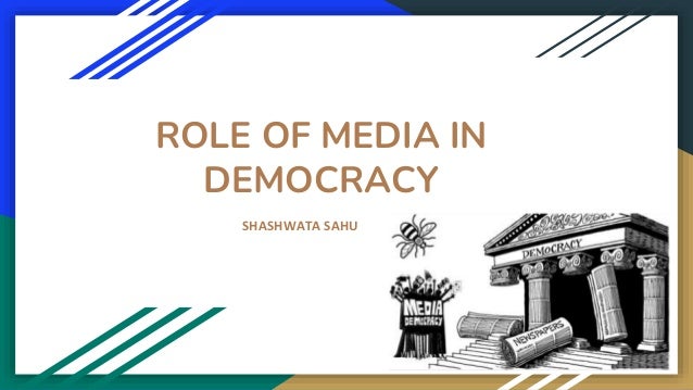 ROLE OF MEDIA IN
DEMOCRACY
SHASHWATA SAHU
 