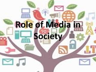 Role of Media in
Society
 