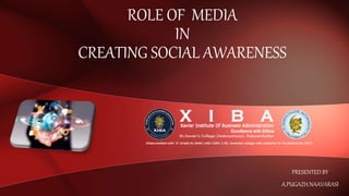 ROLE OF MEDIA
IN
CREATING SOCIAL AWARENESS
PRESENTED BY
A.PUGAZH NAAVARASI
 