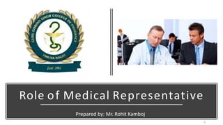 Role of Medical Representative
1
Prepared by: Mr. Rohit Kamboj
 