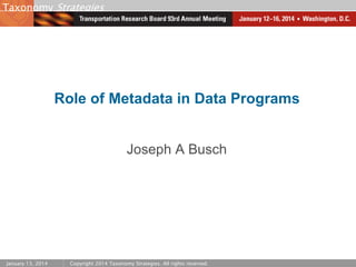 Taxonomy Strategies

Role of Metadata in Data Programs

Joseph A Busch

January 13, 2014

Copyright 2014 Taxonomy Strategies. All rights reserved.

 
