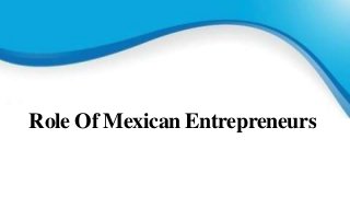 Role Of Mexican Entrepreneurs
 