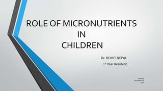 ROLE OF MICRONUTRIENTS
IN
CHILDREN
Dr. ROHIT NEPAL
1stYear Resident
Tuesday,
December 26,
2023
 