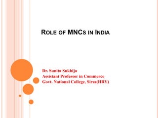 ROLE OF MNCS IN INDIA
Dr. Sunita Sukhija
Assistant Professor in Commerce
Govt. National College, Sirsa(HRY)
 