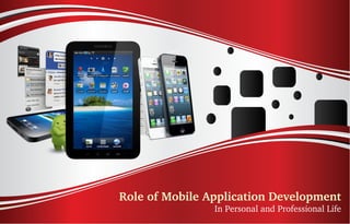 Role of Mobile Application Development
                In Personal and Professional Life
 