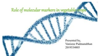 Role of molecular markers in vegetable crops
Presented by,
Vanisree Padmanabhan
2019534005
 
