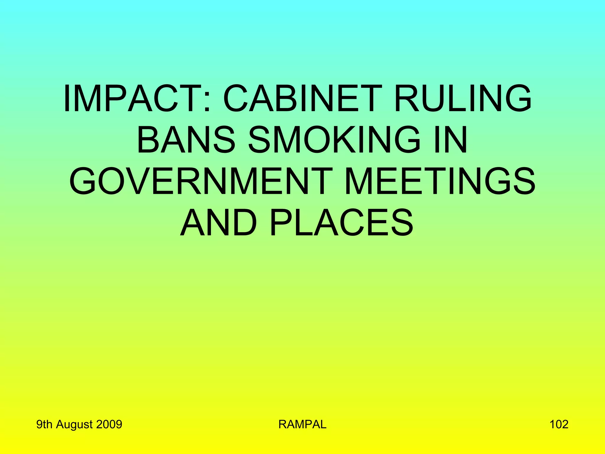 IMPACT: CABINET RULING  BANS SMOKING IN GOVERNMENT MEETINGS AND PLACES  9th August 2009 RAMPAL 