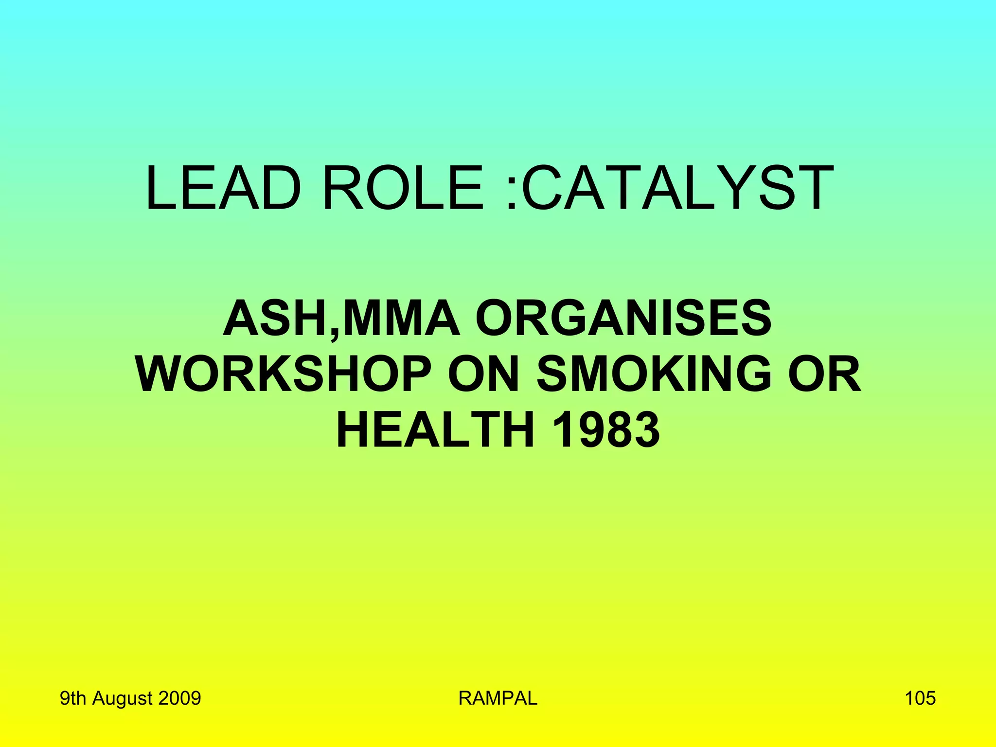 LEAD ROLE :CATALYST  ASH,MMA ORGANISES WORKSHOP ON SMOKING OR HEALTH 1983 9th August 2009 RAMPAL 