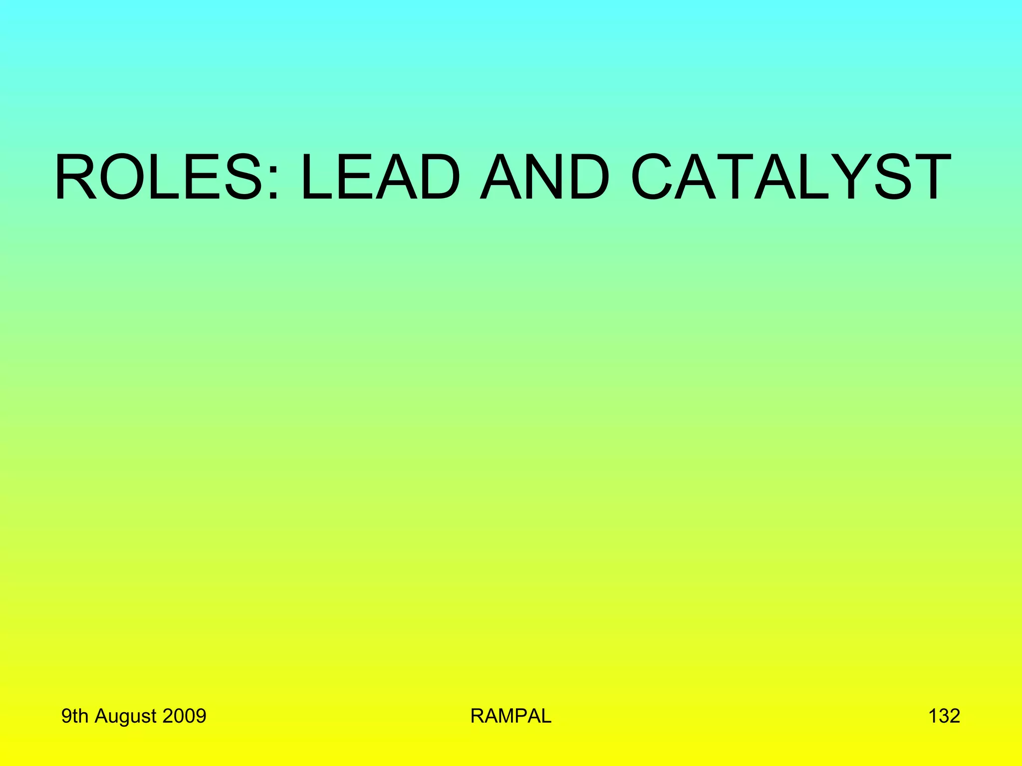 ROLES: LEAD AND CATALYST 9th August 2009 RAMPAL 
