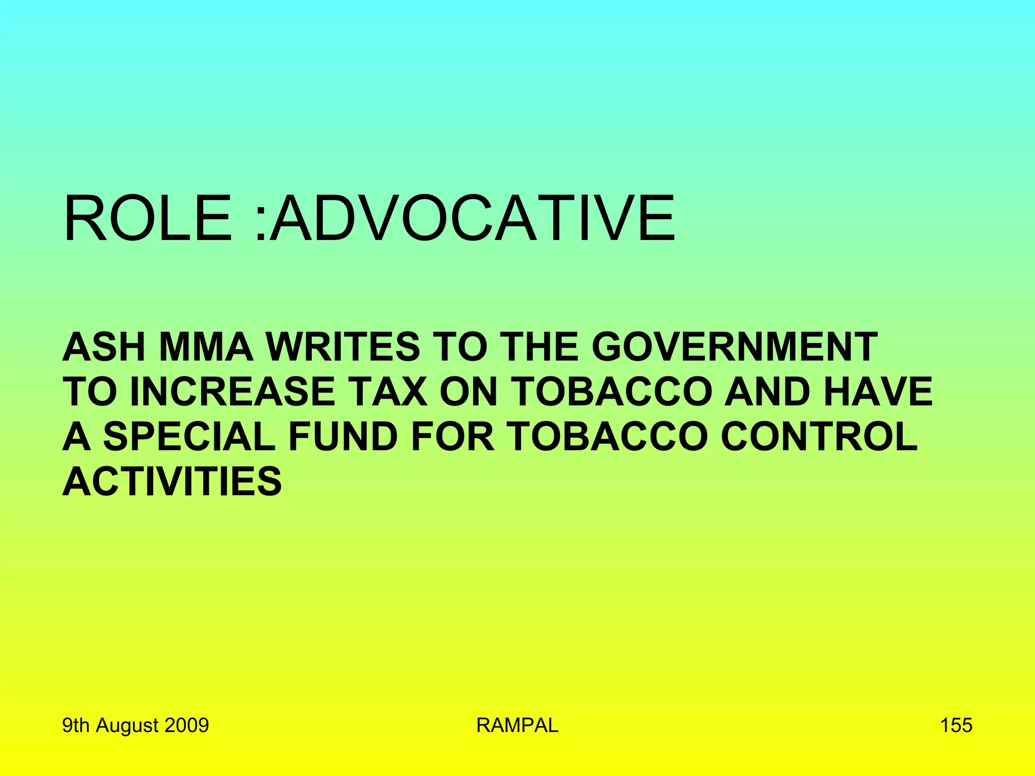 ROLE :ADVOCATIVE ASH MMA WRITES TO THE GOVERNMENT  TO INCREASE TAX ON TOBACCO AND HAVE A SPECIAL FUND FOR TOBACCO CONTROL ACTIVITIES  9th August 2009 RAMPAL 