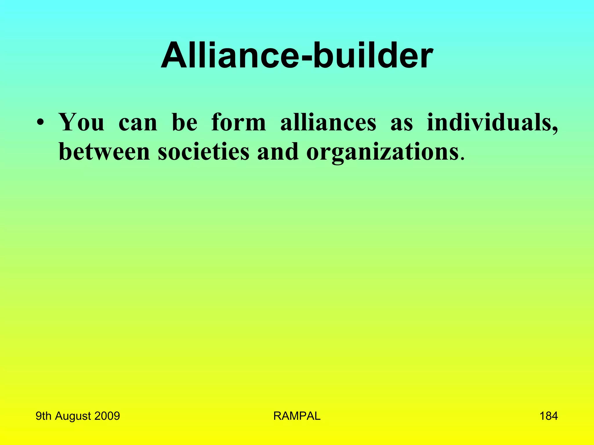 Alliance-builder You can be form alliances as individuals, between societies and organizations . 9th August 2009 RAMPAL 