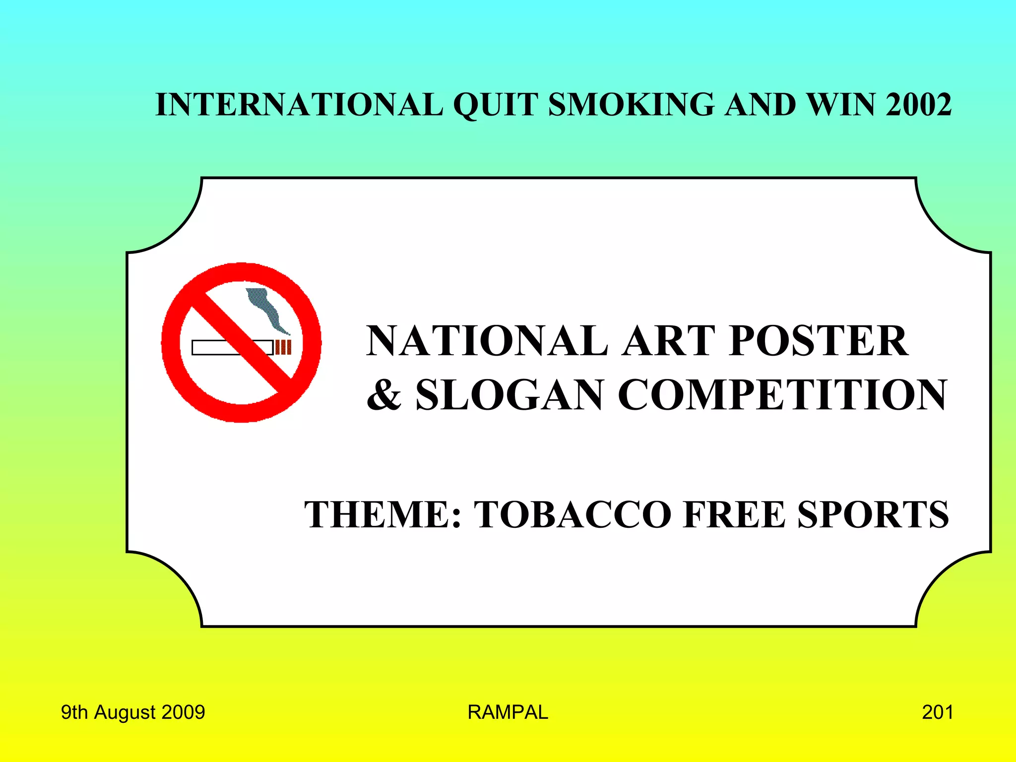 TOBACCO FREE SPORTS   NATIONAL ART POSTER  & SLOGAN COMPETITION INTERNATIONAL QUIT SMOKING AND WIN 2002 THEME: TOBACCO FREE SPORTS 9th August 2009 RAMPAL 