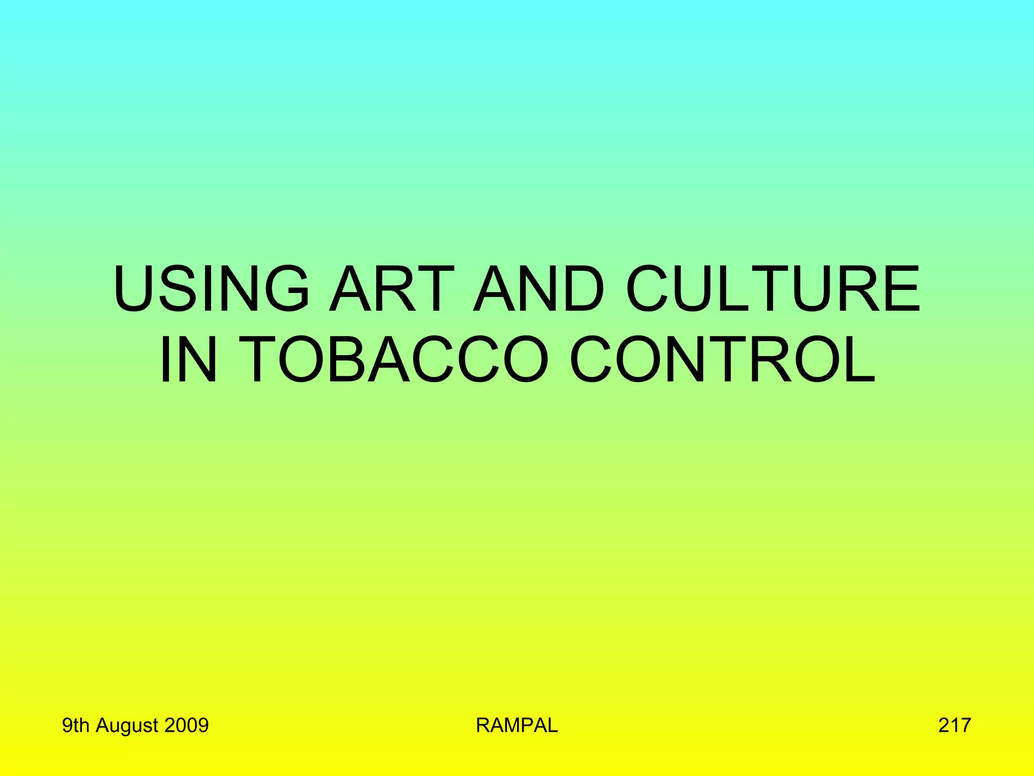 USING ART AND CULTURE IN TOBACCO CONTROL 9th August 2009 RAMPAL 