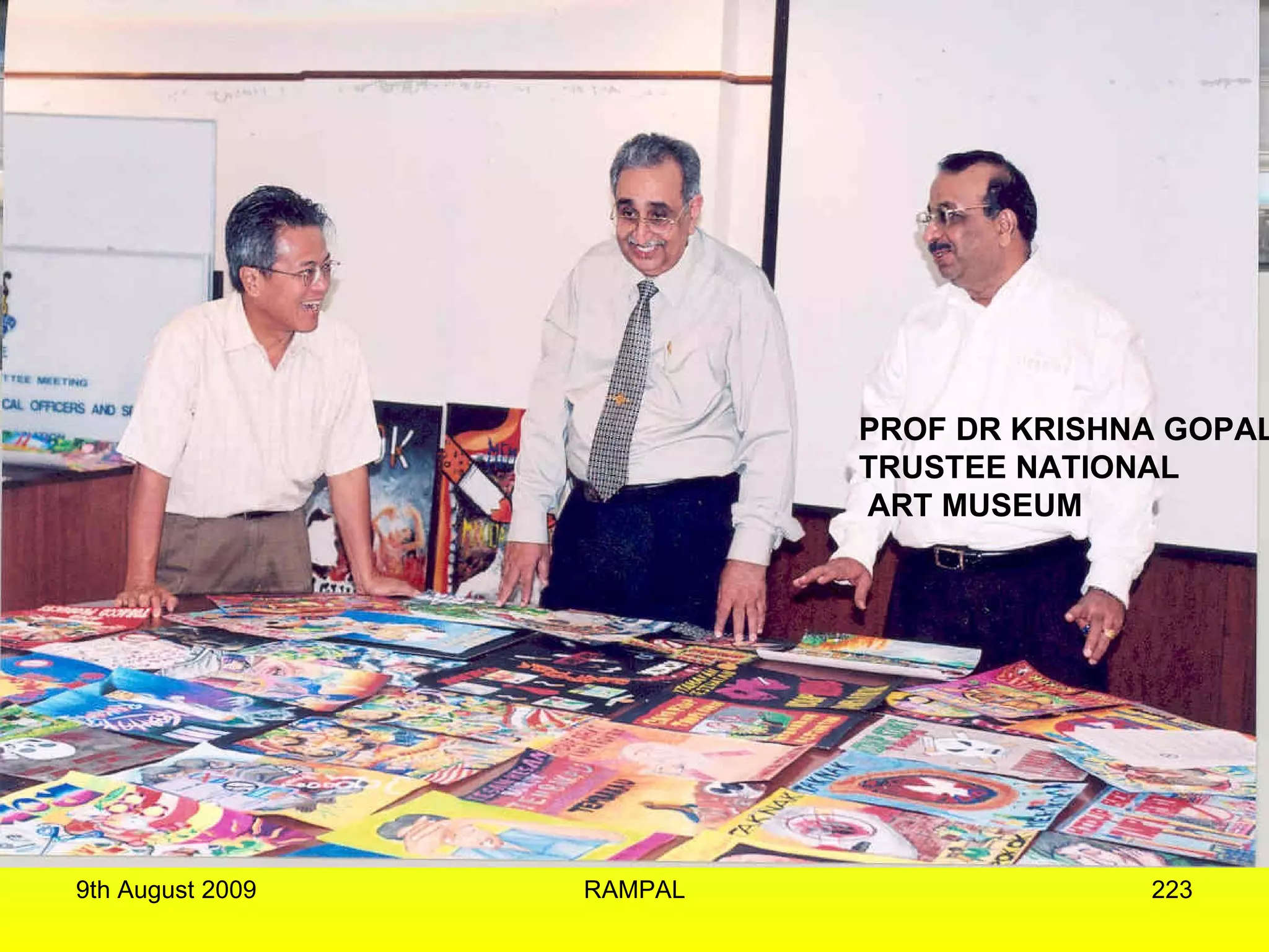 PROF DR KRISHNA GOPAL TRUSTEE NATIONAL ART MUSEUM 9th August 2009 RAMPAL 