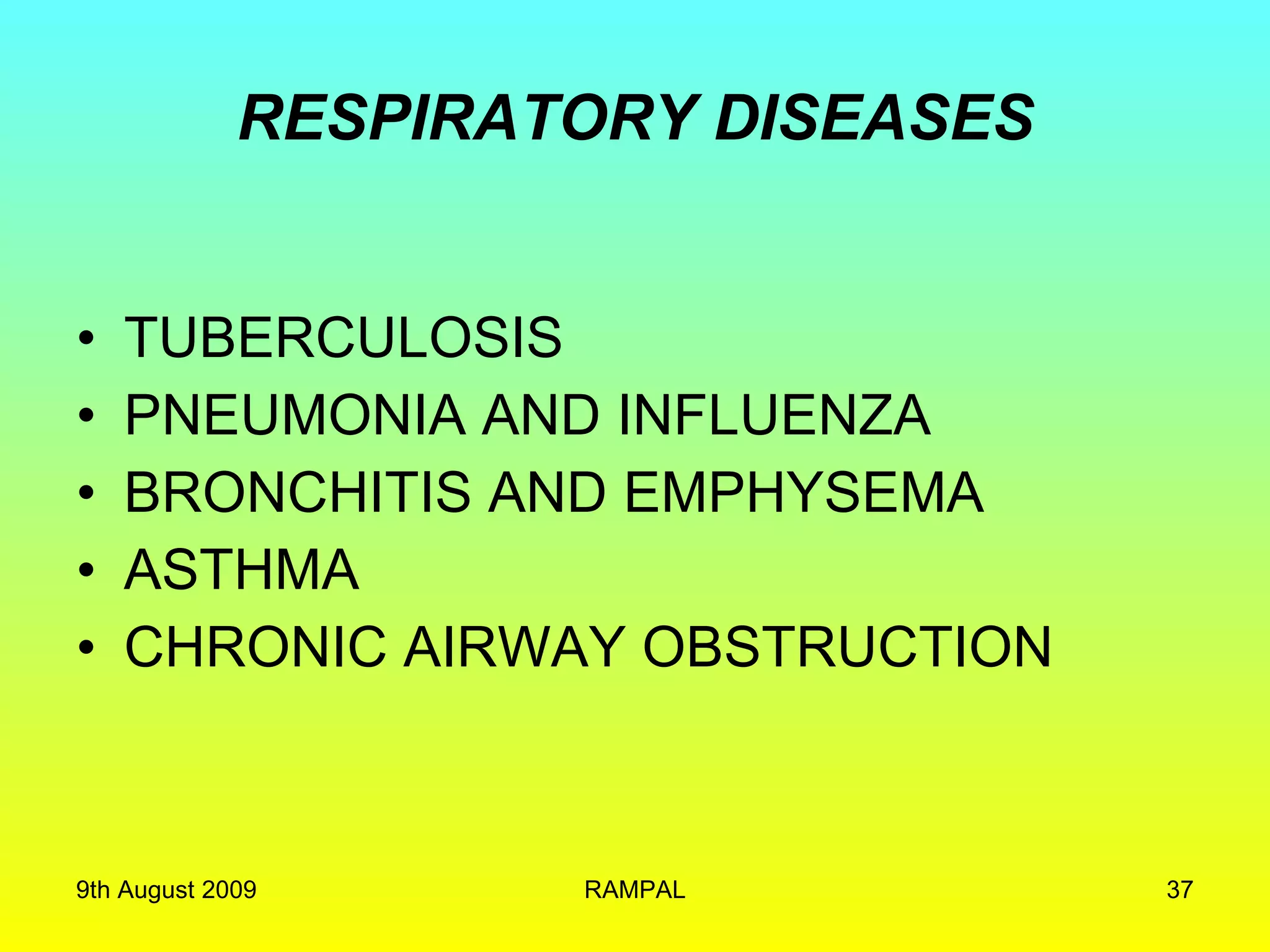 RESPIRATORY DISEASES TUBERCULOSIS PNEUMONIA AND INFLUENZA BRONCHITIS AND EMPHYSEMA  ASTHMA CHRONIC AIRWAY OBSTRUCTION 9th August 2009 RAMPAL 