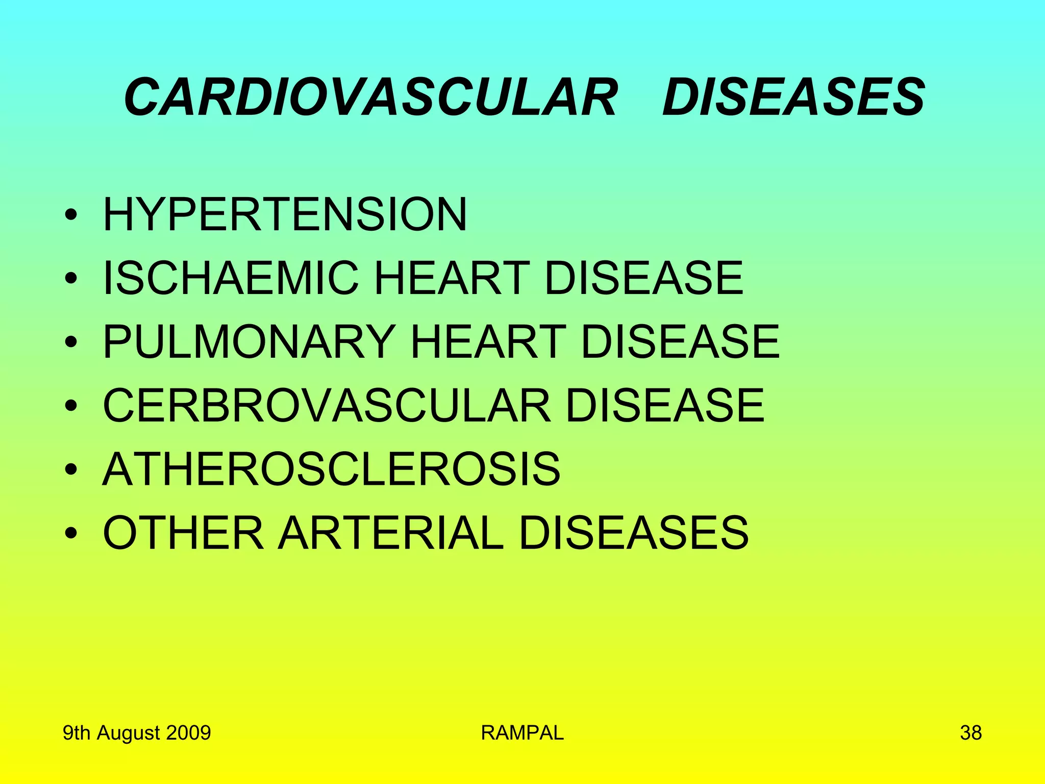 CARDIOVASCULAR  DISEASES HYPERTENSION ISCHAEMIC HEART DISEASE PULMONARY HEART DISEASE CERBROVASCULAR DISEASE ATHEROSCLEROSIS OTHER ARTERIAL DISEASES 9th August 2009 RAMPAL 