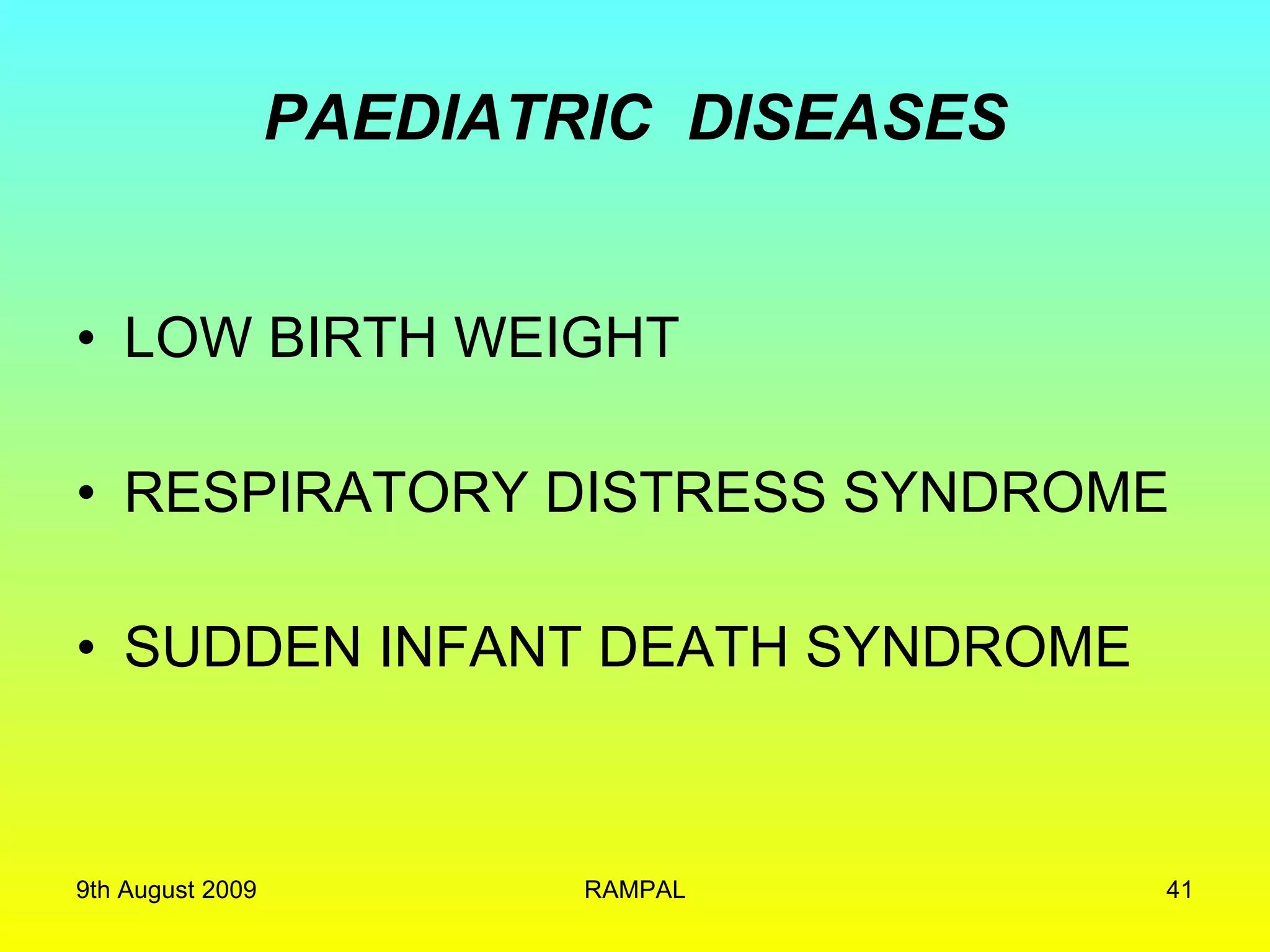 PAEDIATRIC  DISEASES LOW BIRTH WEIGHT RESPIRATORY DISTRESS SYNDROME SUDDEN INFANT DEATH SYNDROME 9th August 2009 RAMPAL 