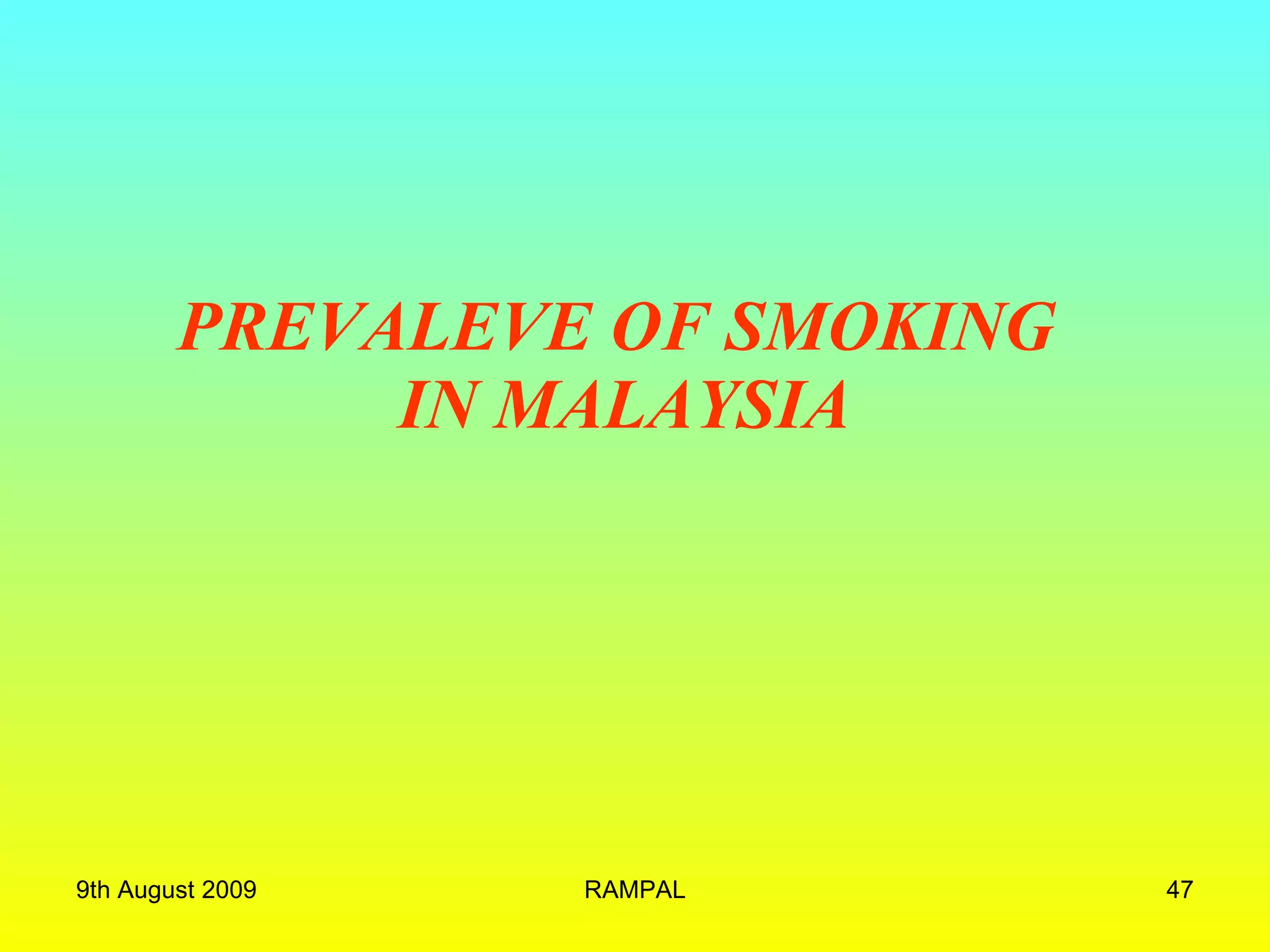 PREVALEVE OF SMOKING  IN MALAYSIA 9th August 2009 RAMPAL 