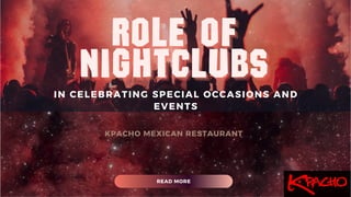 ROLE OF
ROLE OF
ROLE OF
NIGHTCLUBS
NIGHTCLUBS
NIGHTCLUBS
IN CELEBRATING SPECIAL OCCASIONS AND
EVENTS
READ MORE
KPACHO MEXICAN RESTAURANT
 