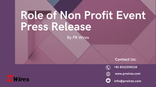 Role of Non Profit Event
Press Release
By PR Wires
www.prwires.com
+91 9212306116
info@prwires.com
Contact Us:
 