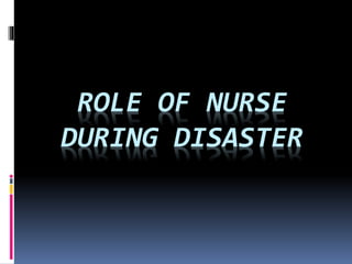 ROLE OF NURSE
DURING DISASTER
 