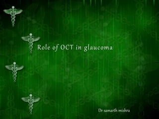 Role of OCT in glaucoma
Dr samarth mishra
 