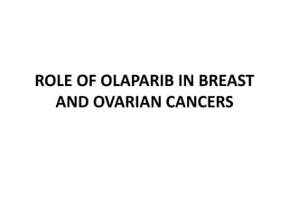 ROLE OF OLAPARIB IN BREAST
AND OVARIAN CANCERS
 