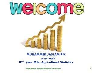 Department of Agricultural Statistics, COA vellayani 1
MUHAMMED JASLAM P K
2015-19-005
IInd year MSc. Agricultural Statistics
 