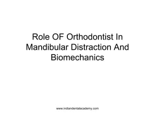 Role OF Orthodontist In
Mandibular Distraction And
Biomechanics
www.indiandentalacademy.com
 