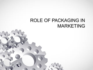 ROLE OF PACKAGING IN
MARKETING
 