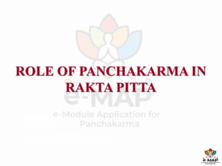 ROLE OF PANCHAKARMA IN
RAKTA PITTA
VIPINSHA R S
1st YEAR PG
DEPT OF PANCHAKARMA
AMRITA SCHOOL OFAYURVEDA
 