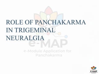 ROLE OF PANCHAKARMA
IN TRIGEMINAL
NEURALGIA
 