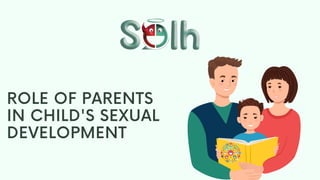 ROLE OF PARENTS
IN CHILD'S SEXUAL
DEVELOPMENT
 