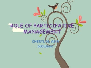ROLE OF PARTICIPATIVE
MANAGEMENT
CHERYL M. ASIA
DISCUSSANT
 