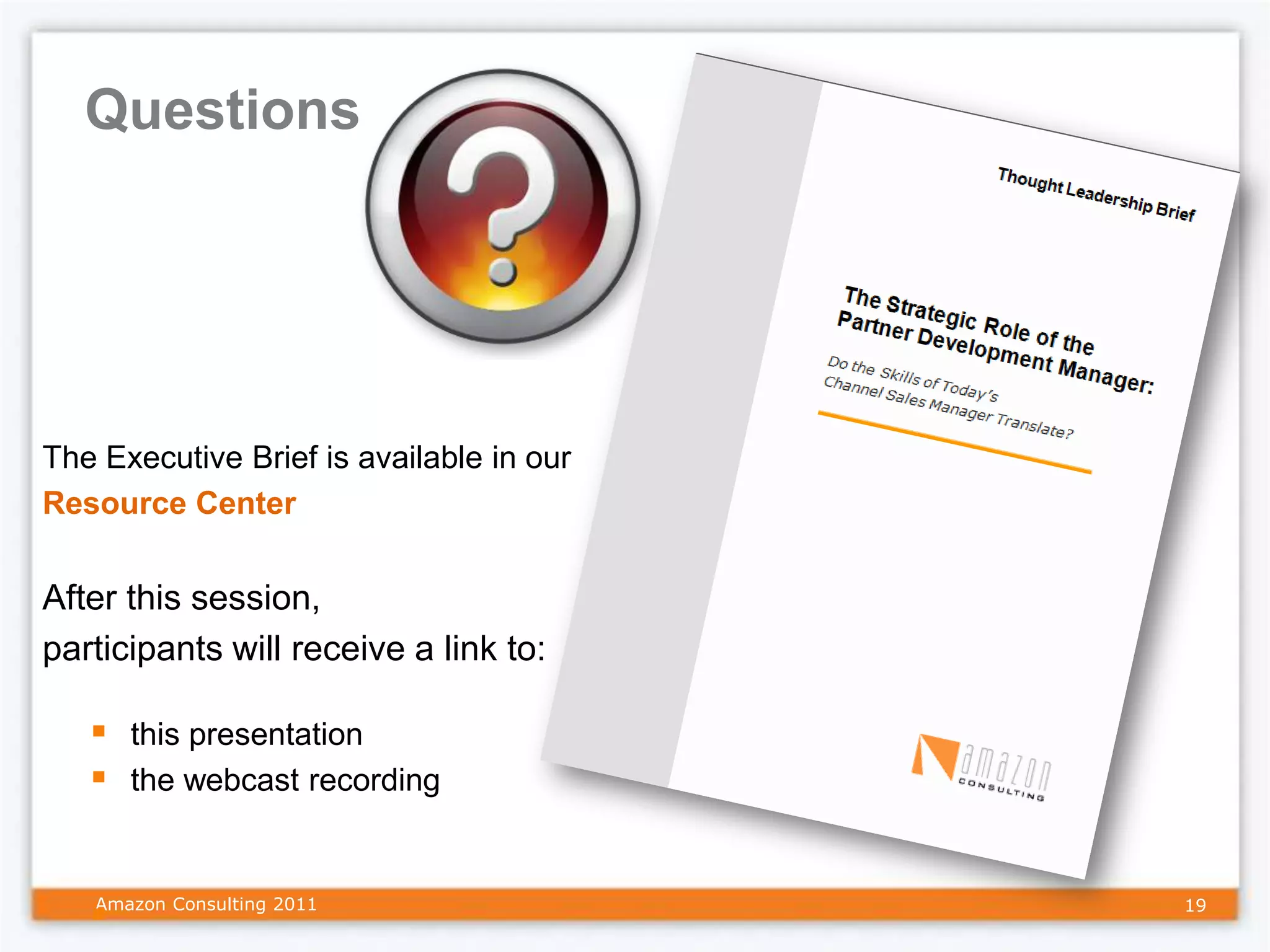 Questions




The Executive Brief is available in our
Resource Center


After this session,
participants will receive a link to:

    this presentation
    the webcast recording


   Amazon Consulting 2011
                                         19
 