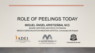 ROLE OF PEELINGS TODAY
MIGUEL ÁNGEL ARISTIZÁBAL M.D.
BOARD CERTIFIED AESTHETIC PHYSICIAN
MÉDICO ESPECIALISTA EN MEDICINA ESTÉTICA, Universidad del Rosario
 