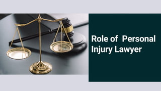 Role of Personal
Injury Lawyer
 