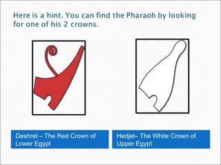 Deshret – The Red Crown of   Hedjet– The White Crown of
Lower Egypt                  Upper Egypt
 