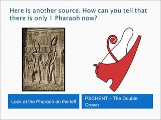 PSCHENT – The Double
Look at the Pharaoh on the left
                                  Crown
 