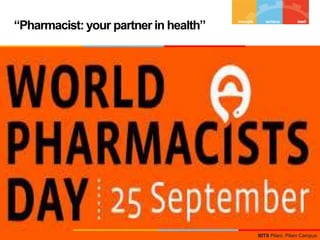 BITS Pilani, Pilani Campus
“Pharmacist: your partner in health”
 