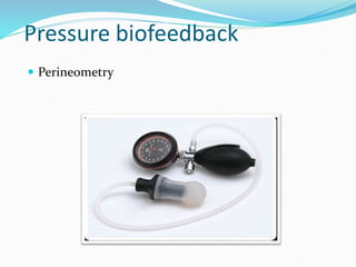 Pressure biofeedback
 Perineometry
 