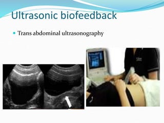 Ultrasonic biofeedback
 Trans abdominal ultrasonography
 