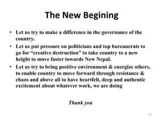 The New Begining
• Let us try to make a difference in the governance of the
country.
• Let us put pressure on politicians ...