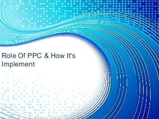 Role Of PPC & How It's
Implement
 