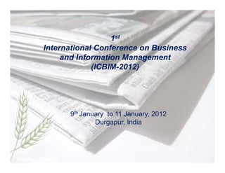 1st
International Conference on Business
     and Information Management
             (ICBIM-2012)




      9th January to 11 January, 2012
              Durgapur, India
 
