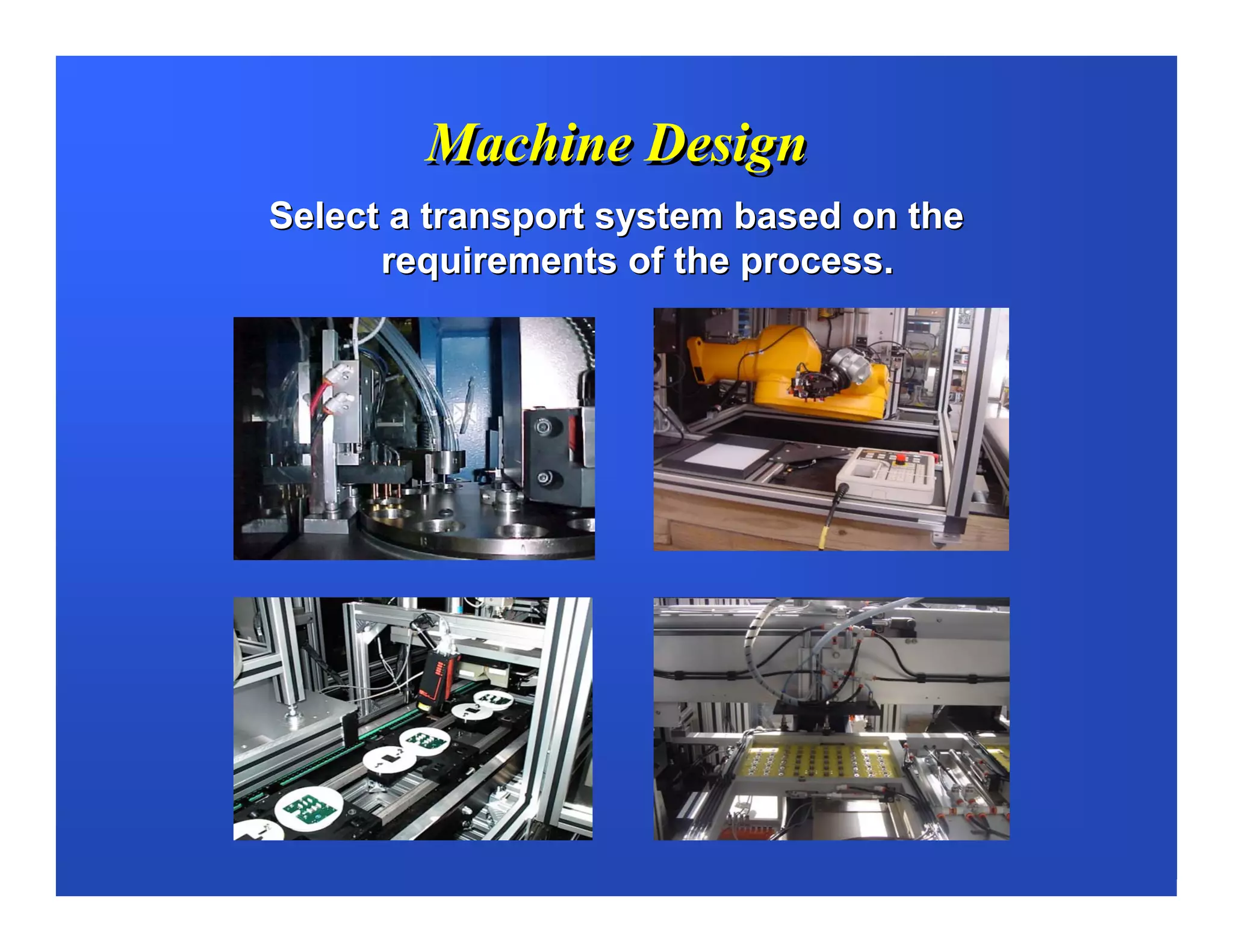 Machine Design
Select a transport system based on the
      requirements of the process.
 
