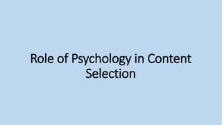 Role of Psychology in Content
Selection
 