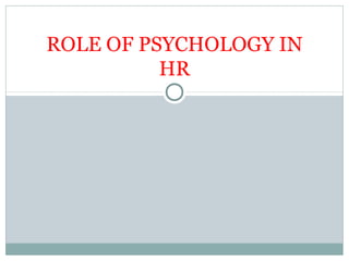 ROLE OF PSYCHOLOGY IN
HR
 